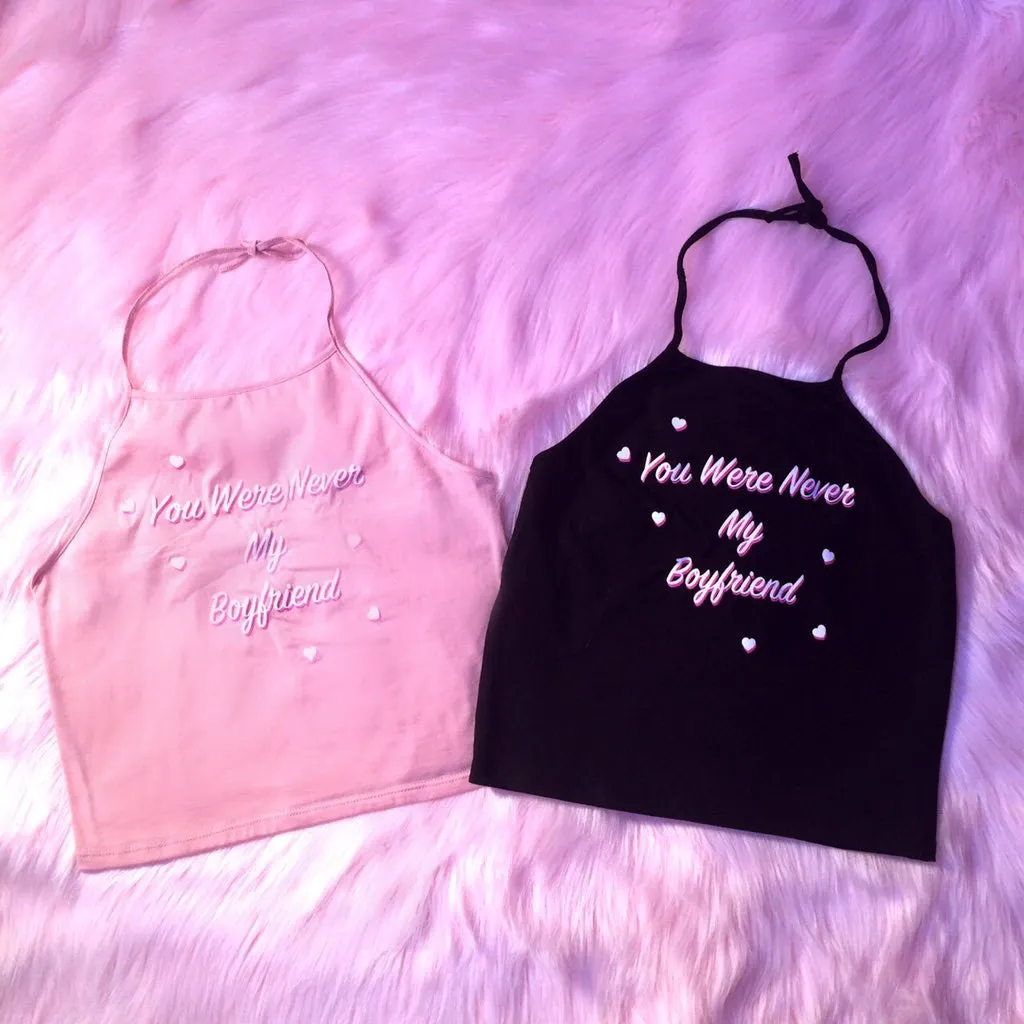 YOU WERE NEVER MY BOYFRIEND HALTER TOP